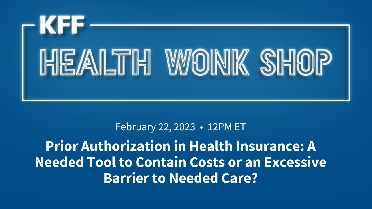 Virtual Event on Feb. 22: The Health Wonk Shop Explores Prior Authorization in Health Insurance – Is it a Necessary Cost-Control Tool or a Barrier to Needed Care?