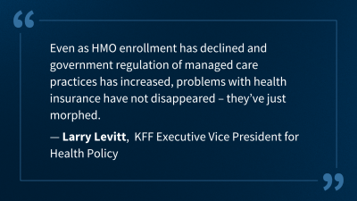 Even as HMO enrollment has declined and government regulation of managed care practices has increased, problems with health insurance have not disappeared – they’ve just morphed, explains Larry Levitt, KFF Executive Vice and President for Health Policy