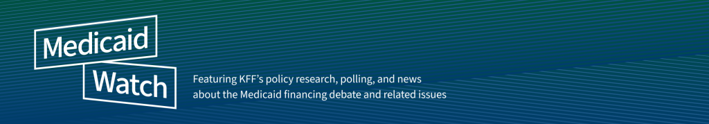 Medicaid watch is KFF's policy research, polling, and news about the Medicaid financing debate and related news.