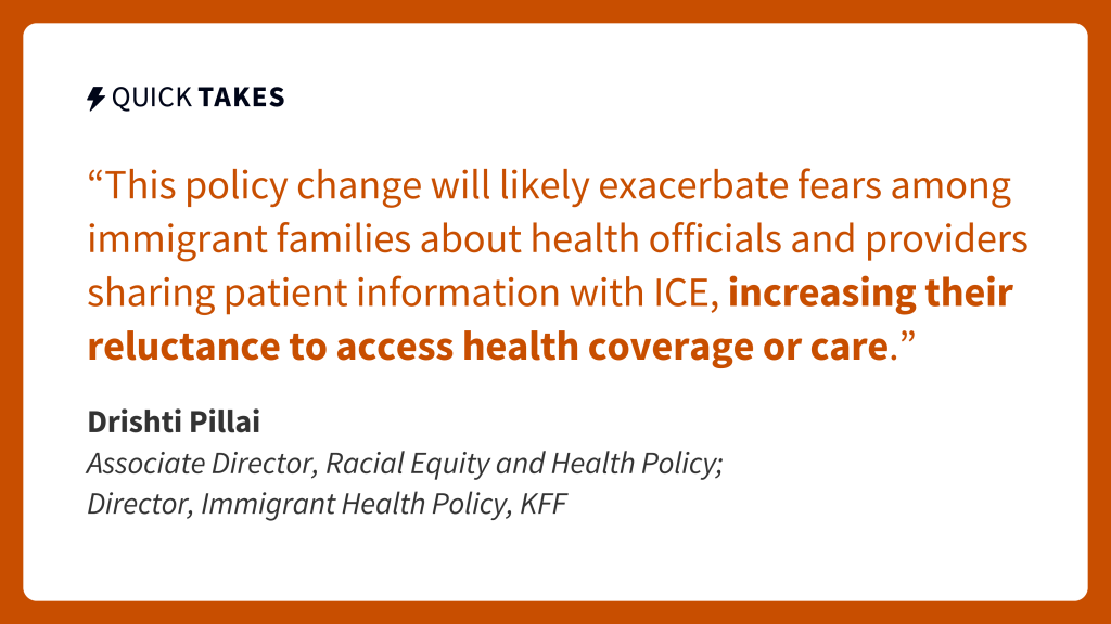 An image quotes an excerpt of text from Drishti Pillai's quick take, which reads, "This policy change will likely exacerbate fears among immigrant families about health officials and providers sharing patient information with ICE, increasing their reluctance to access health coverage or care."