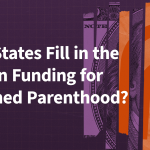 Filling in the Gap in Federal Medicaid Funding to Planned Parenthood: State Responses