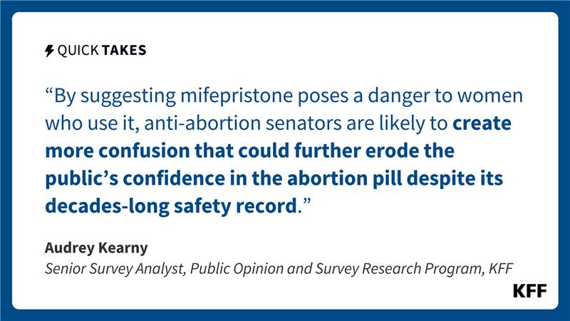 An image of text is an excerpt form Audrey Kearny's quick take which reads, "By suggesting mifepristone poses a danger to women who use it, anti-abortion senators are likely to create more confusion that could further erode the public's confidence in the abortion pill despite its decades-long safety record."