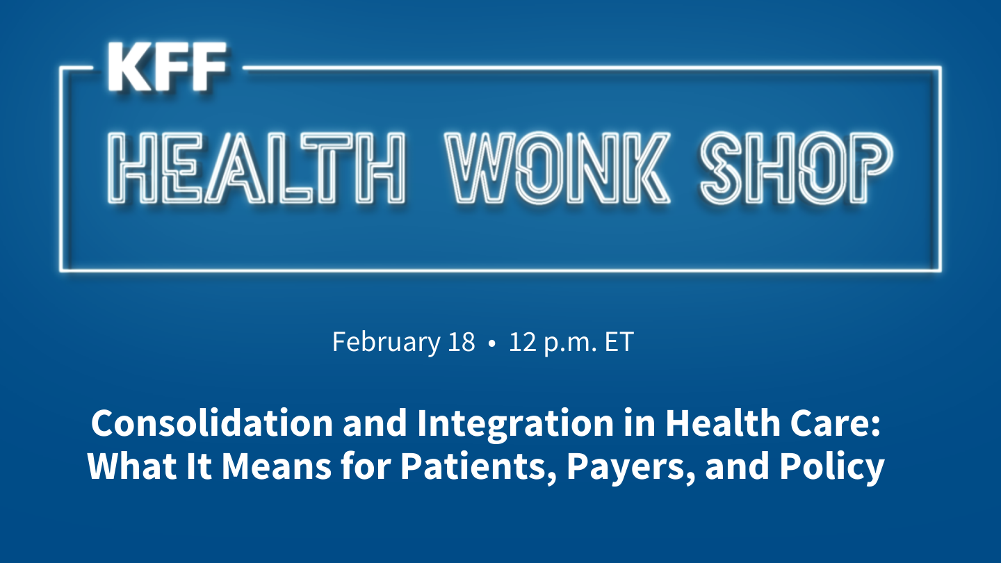 Consolidation and Integration in Health Care: What It Means for Patients, Payers, and Policy | KFF
