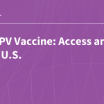 The HPV Vaccine: Access and Use in the U.S.