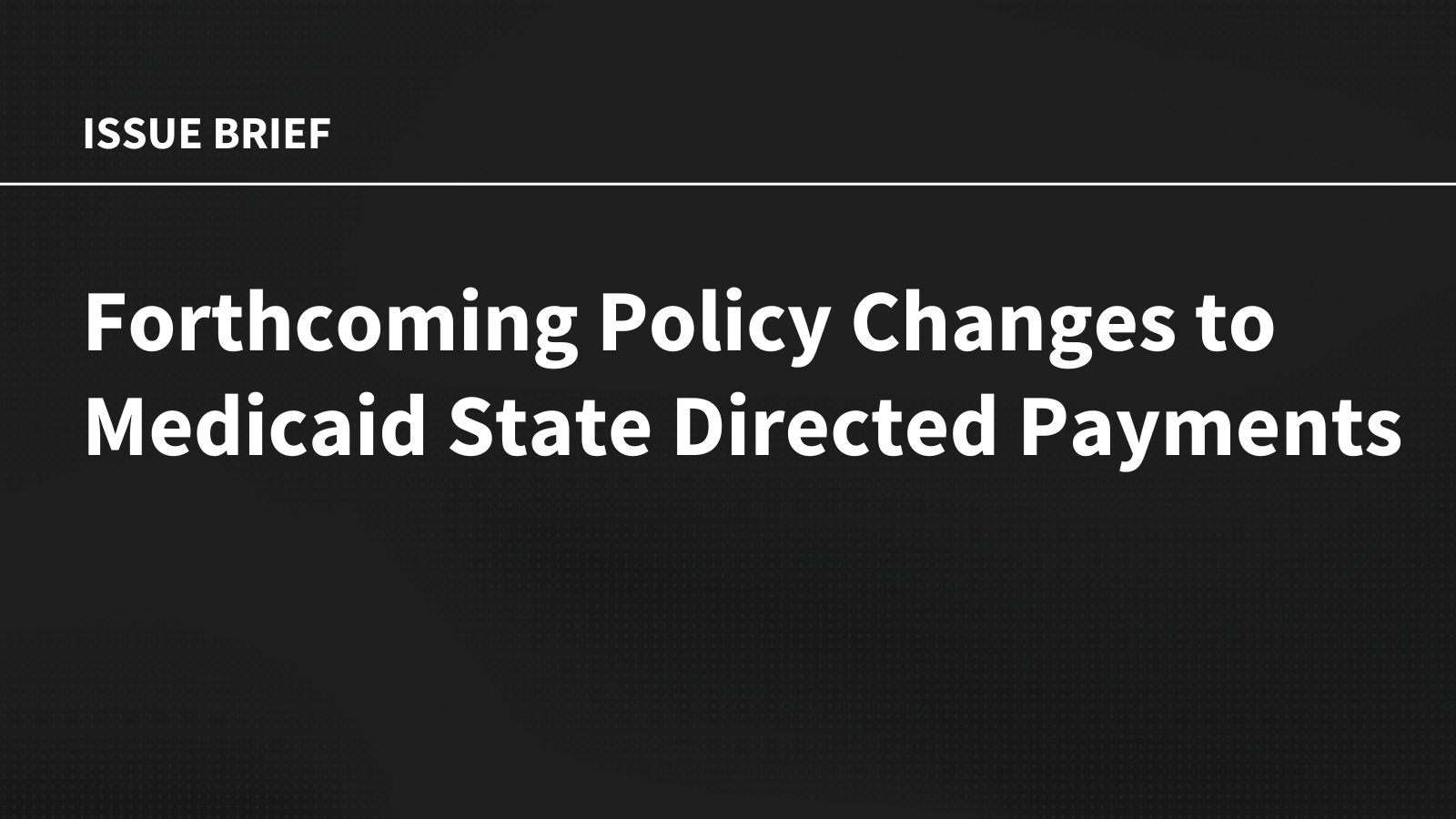 kff.org - Alice Burns - Forthcoming Policy Changes to Medicaid State Directed Payments