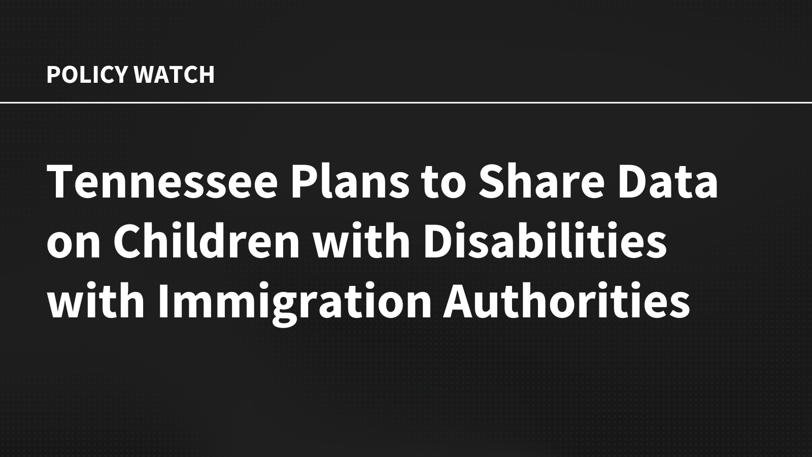 Tennessee Plans to Share Data on Children with Disabilities with Immigration Authorities