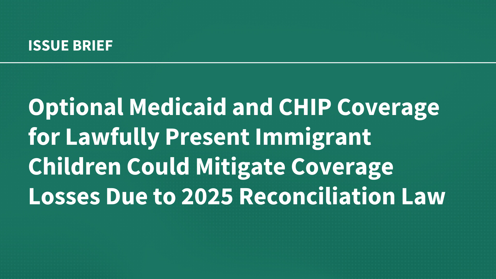 Optional Medicaid and CHIP Coverage for Lawfully Present Immigrant Children Could Mitigate Coverage Losses Due to 2025 Reconciliation Law