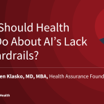 What Should Health Care Do About AI’s Lack of Guardrails?