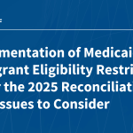 Implementation of Medicaid Immigrant Eligibility Restrictions Under the 2025 Reconciliation Law: Is…