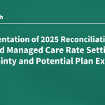Implementation of 2025 Reconciliation Law: Medicaid Managed Care Rate Setting Uncertainty & Potenti…