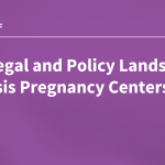 The Legal and Policy Landscape of Crisis Pregnancy Centers