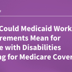What Could Medicaid Work Requirements Mean for People with Disabilities Waiting for Medicare Covera…
